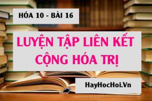Bài tập luyện tập liên kết hóa học: So sánh liên kết ion và liên kết cộng hóa trị - Hóa 10 bài 16